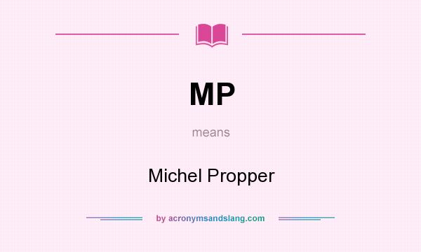 What does MP mean? It stands for Michel Propper