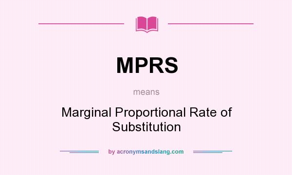 What does MPRS mean? It stands for Marginal Proportional Rate of Substitution