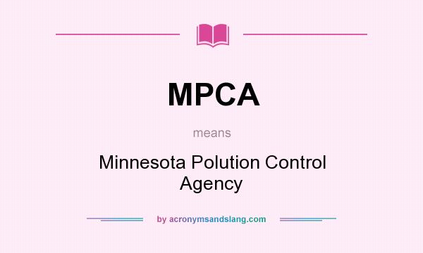 What does MPCA mean? It stands for Minnesota Polution Control Agency
