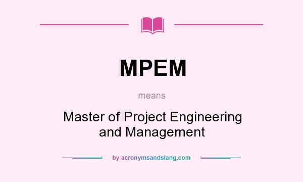 What does MPEM mean? It stands for Master of Project Engineering and Management