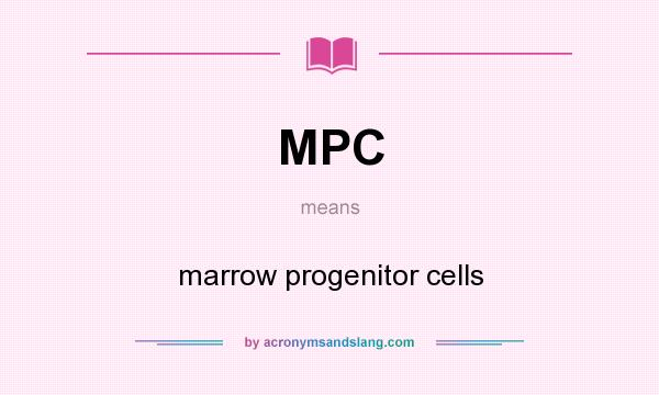 What does MPC mean? It stands for marrow progenitor cells