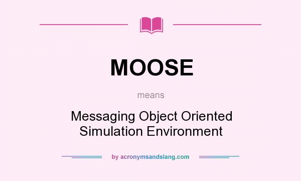 What does MOOSE mean? It stands for Messaging Object Oriented Simulation Environment