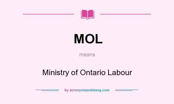 What does MOL mean? It stands for Ministry of Ontario Labour