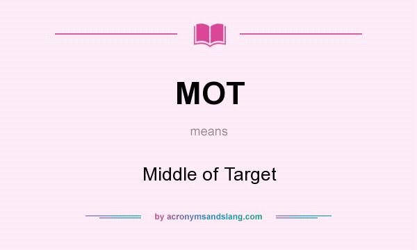 What does MOT mean? It stands for Middle of Target
