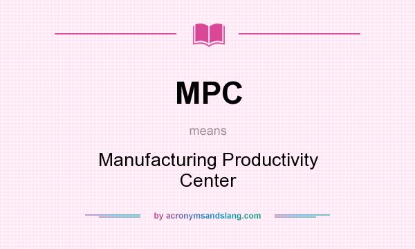 What does MPC mean? It stands for Manufacturing Productivity Center