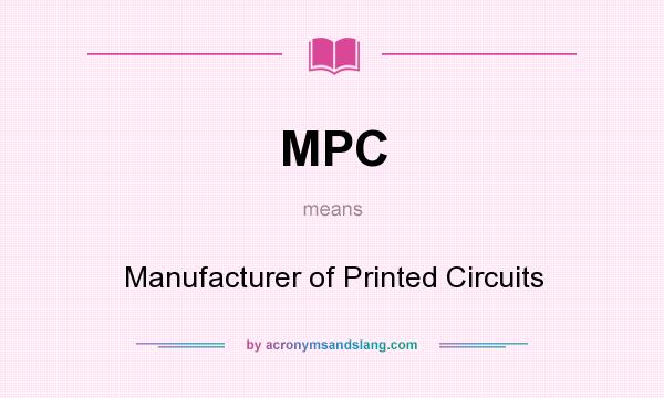 What does MPC mean? It stands for Manufacturer of Printed Circuits
