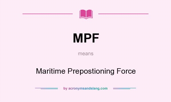 What does MPF mean? It stands for Maritime Prepostioning Force