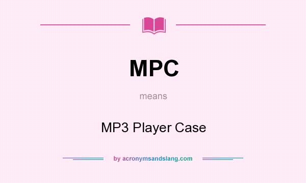 What does MPC mean? It stands for MP3 Player Case