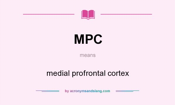 What does MPC mean? It stands for medial profrontal cortex