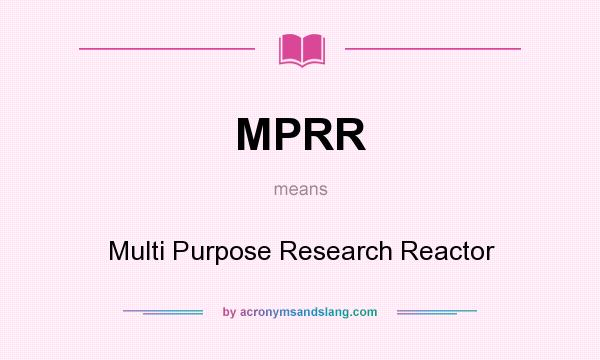 What does MPRR mean? It stands for Multi Purpose Research Reactor