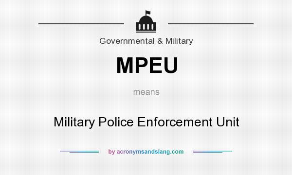 What does MPEU mean? It stands for Military Police Enforcement Unit