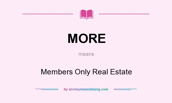 What does MORE mean? It stands for Members Only Real Estate
