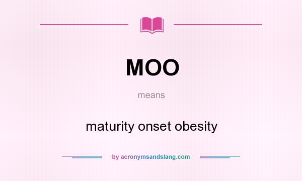 What does MOO mean? It stands for maturity onset obesity
