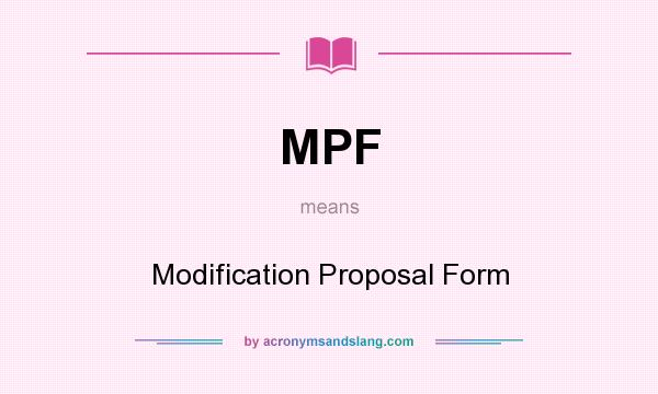 What does MPF mean? It stands for Modification Proposal Form