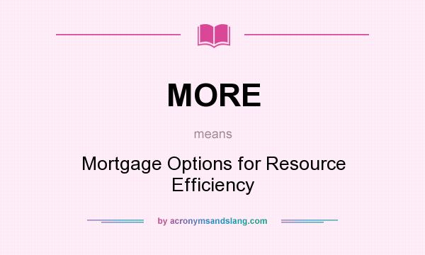 What does MORE mean? It stands for Mortgage Options for Resource Efficiency