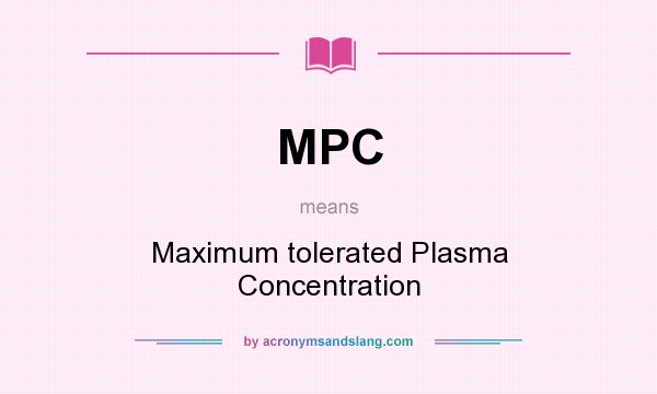 What does MPC mean? It stands for Maximum tolerated Plasma Concentration
