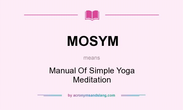 What does MOSYM mean? It stands for Manual Of Simple Yoga Meditation