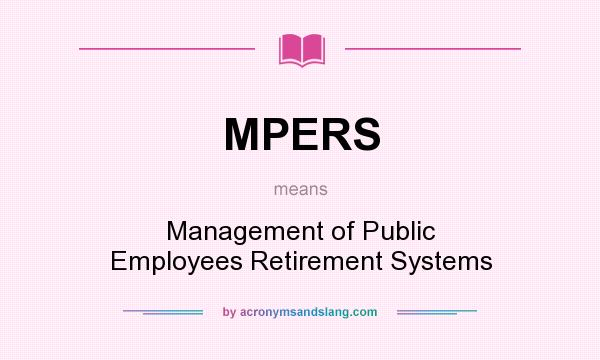 What does MPERS mean? It stands for Management of Public Employees Retirement Systems