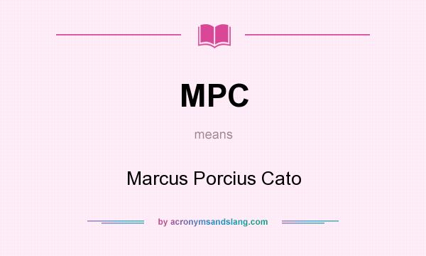 What does MPC mean? It stands for Marcus Porcius Cato