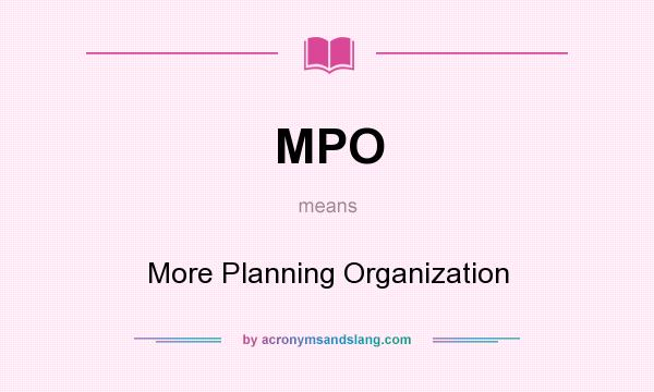What does MPO mean? It stands for More Planning Organization