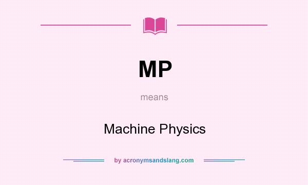 What does MP mean? It stands for Machine Physics