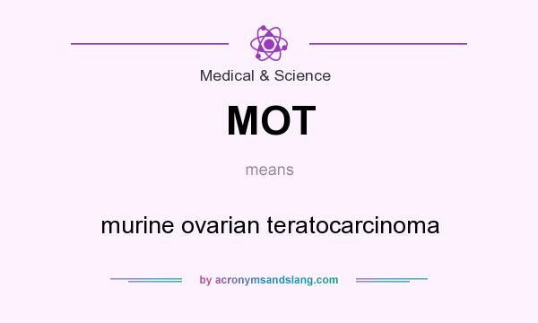 What does MOT mean? It stands for murine ovarian teratocarcinoma