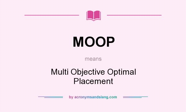 What does MOOP mean? It stands for Multi Objective Optimal Placement
