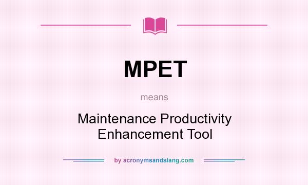 What does MPET mean? It stands for Maintenance Productivity Enhancement Tool