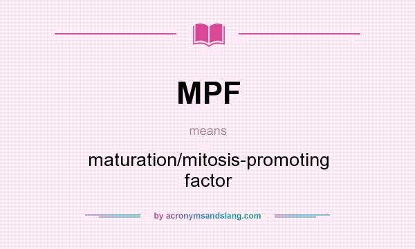 What does MPF mean? It stands for maturation/mitosis-promoting factor