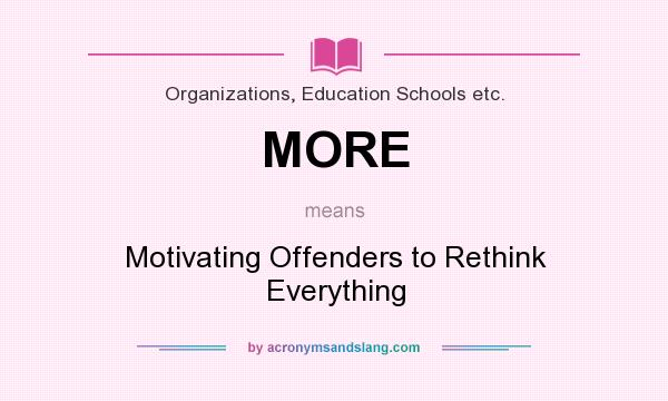 What does MORE mean? It stands for Motivating Offenders to Rethink Everything