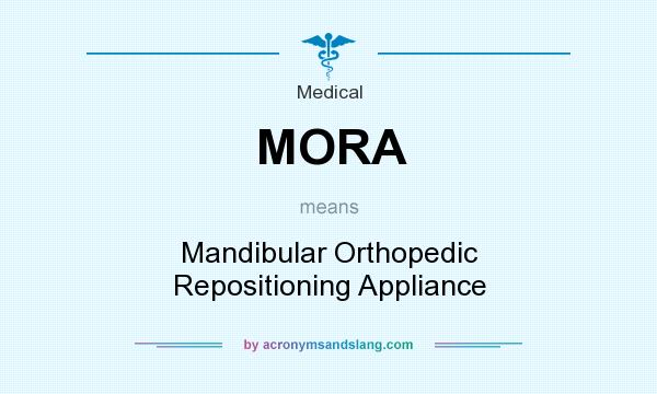 What does MORA mean? It stands for Mandibular Orthopedic Repositioning Appliance