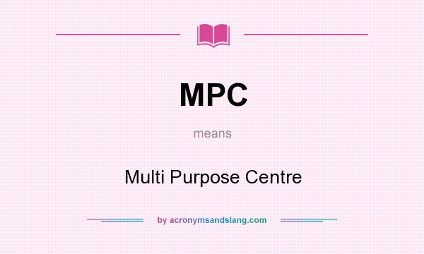 What does MPC mean? It stands for Multi Purpose Centre