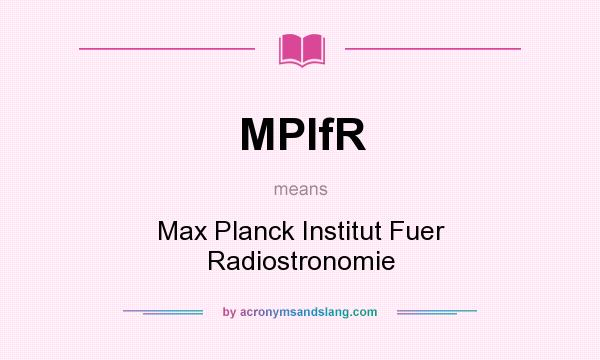 What does MPIfR mean? It stands for Max Planck Institut Fuer Radiostronomie