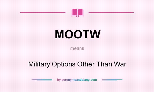 What does MOOTW mean? It stands for Military Options Other Than War