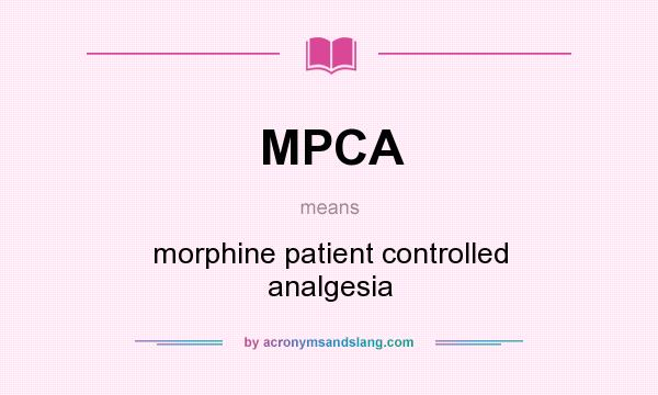 What does MPCA mean? It stands for morphine patient controlled analgesia