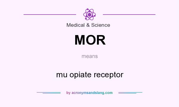 What does MOR mean? It stands for mu opiate receptor