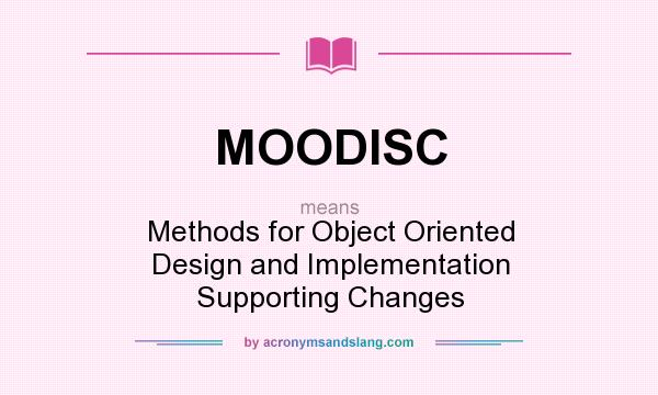 What does MOODISC mean? It stands for Methods for Object Oriented Design and Implementation Supporting Changes