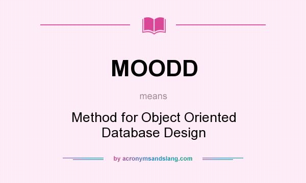 What does MOODD mean? It stands for Method for Object Oriented Database Design