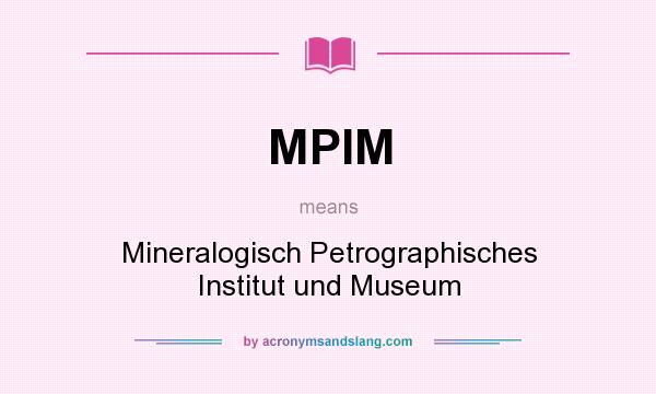 What does MPIM mean? It stands for Mineralogisch Petrographisches Institut und Museum