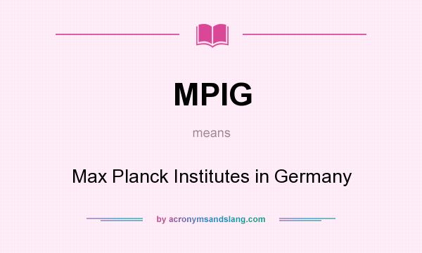 What does MPIG mean? It stands for Max Planck Institutes in Germany