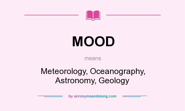 What does MOOD mean? It stands for Meteorology, Oceanography, Astronomy, Geology