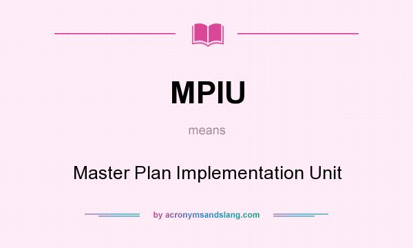 What does MPIU mean? It stands for Master Plan Implementation Unit
