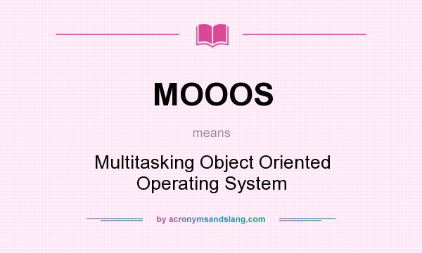 What does MOOOS mean? It stands for Multitasking Object Oriented Operating System