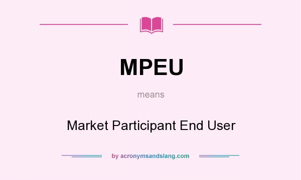 What does MPEU mean? It stands for Market Participant End User