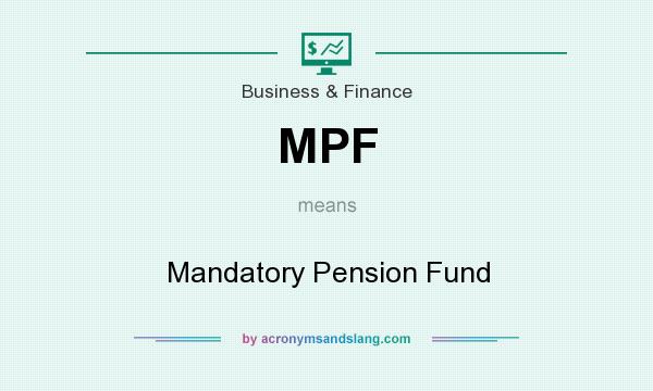 What does MPF mean? It stands for Mandatory Pension Fund