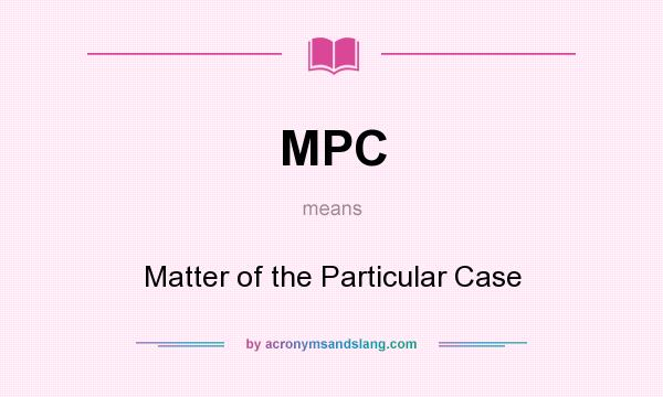 What does MPC mean? It stands for Matter of the Particular Case