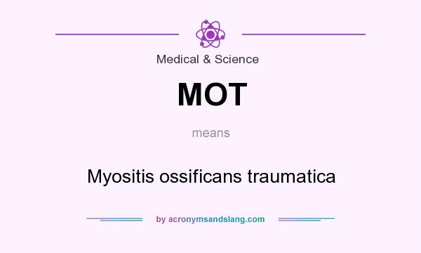 What does MOT mean? It stands for Myositis ossificans traumatica