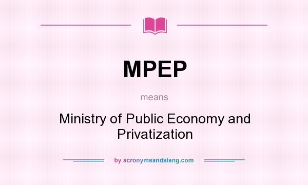 What does MPEP mean? It stands for Ministry of Public Economy and Privatization