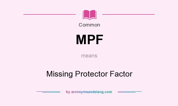 What does MPF mean? It stands for Missing Protector Factor
