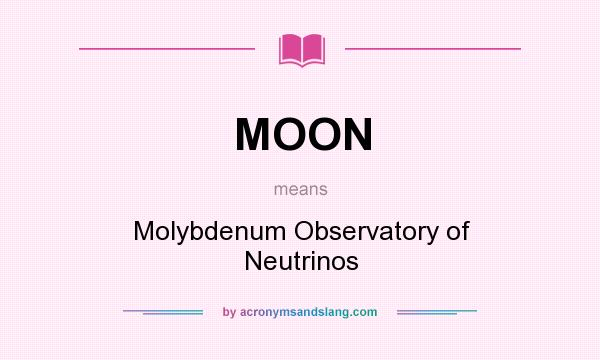 What does MOON mean? It stands for Molybdenum Observatory of Neutrinos